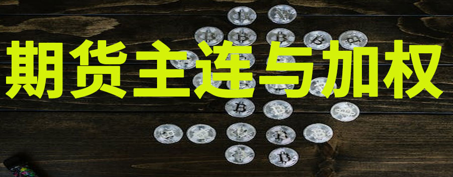 期货主连和加权哪个更重要？期货主连和连续的区别