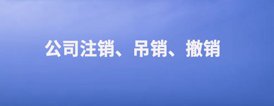 公司注销、吊销、撤销的区别？分别如何处理